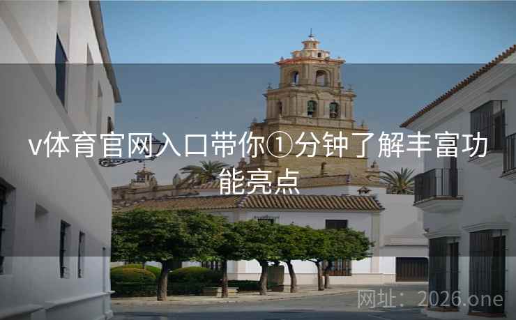 v体育官网入口带你①分钟了解丰富功能亮点 v体育官网入口带你①分钟了解丰富功能亮点