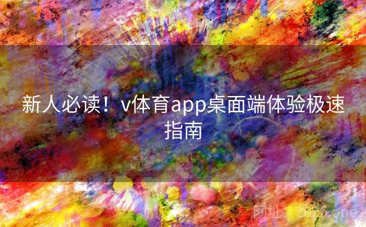 新人必读！v体育app桌面端体验极速指南