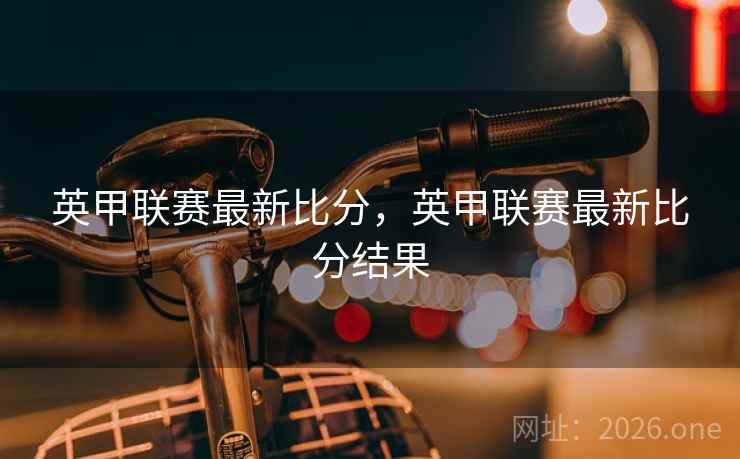 英甲联赛最新比分,英甲联赛最新比分结果 英甲联赛最新比分,英甲联赛最新比分结果