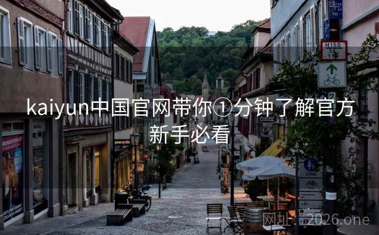 kaiyun中国官网带你①分钟了解官方新手必看