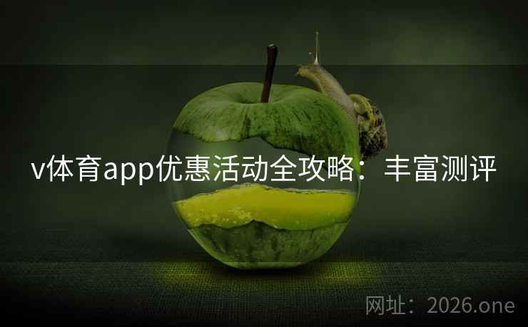 v体育app优惠活动全攻略：丰富测评