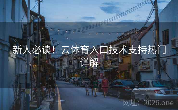 新人必读！云体育入口技术支持热门详解