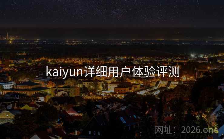 kaiyun详细用户体验评测