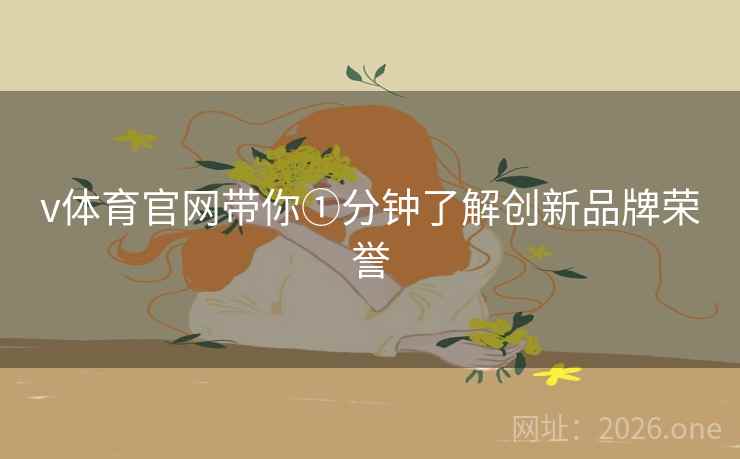 v体育官网带你①分钟了解创新品牌荣誉