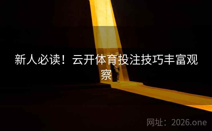 新人必读！云开体育投注技巧丰富观察