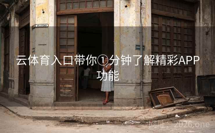 云体育入口带你①分钟了解精彩APP功能