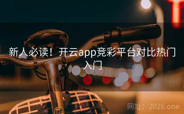 新人必读！开云app竞彩平台对比热门入门