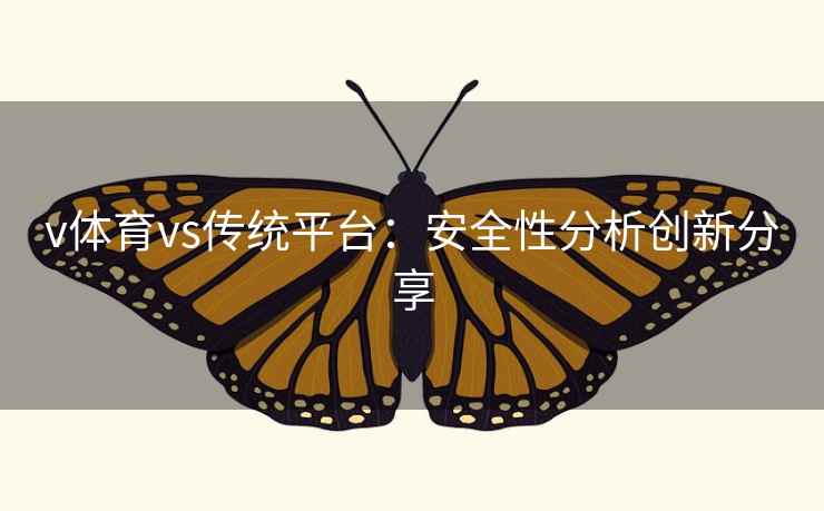 v体育vs传统平台：安全性分析创新分享