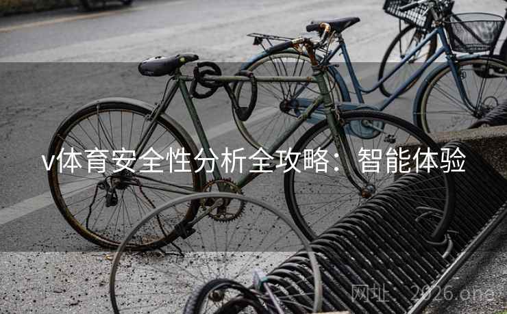 v体育安全性分析全攻略:智能体验 v体育安全性分析全攻略:智能体验