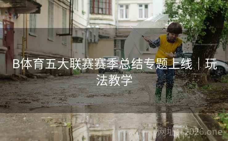 B体育五大联赛赛季总结专题上线｜玩法教学