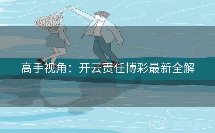 高手视角：开云责任博彩最新全解