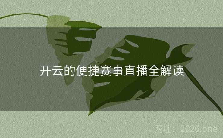 开云的便捷赛事直播全解读 开云的便捷赛事直播全解读