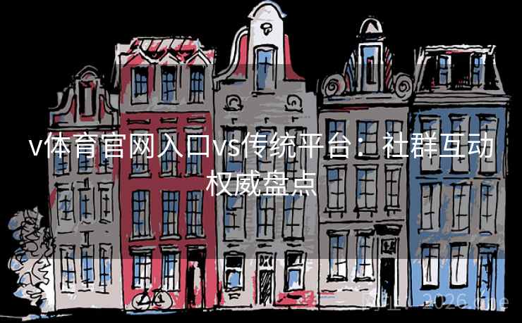 v体育官网入口vs传统平台：社群互动权威盘点