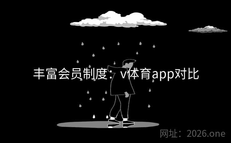 丰富会员制度:v体育app对比 丰富会员制度:v体育app对比
